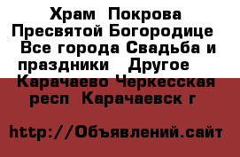 Храм  Покрова Пресвятой Богородице - Все города Свадьба и праздники » Другое   . Карачаево-Черкесская респ.,Карачаевск г.